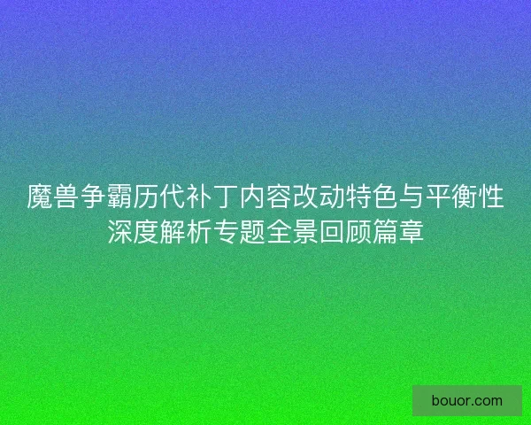 魔兽争霸历代补丁内容改动特色与平衡性深度解析专题全景回顾篇章 魔兽争霸历代补丁内容改动特色与平衡性深度解析专题全景回顾篇章